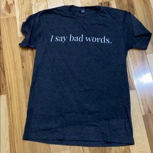 “I say bad words” T-shirt